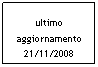 Casella di testo: ultimo aggiornamento
21/11/2008
14/03/2008
  
